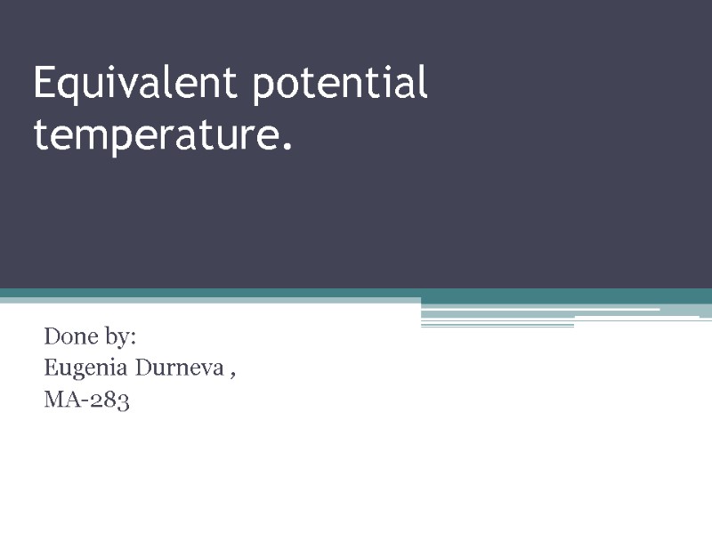 Equivalent potential temperature. Done by: Eugenia Durneva , MA-283